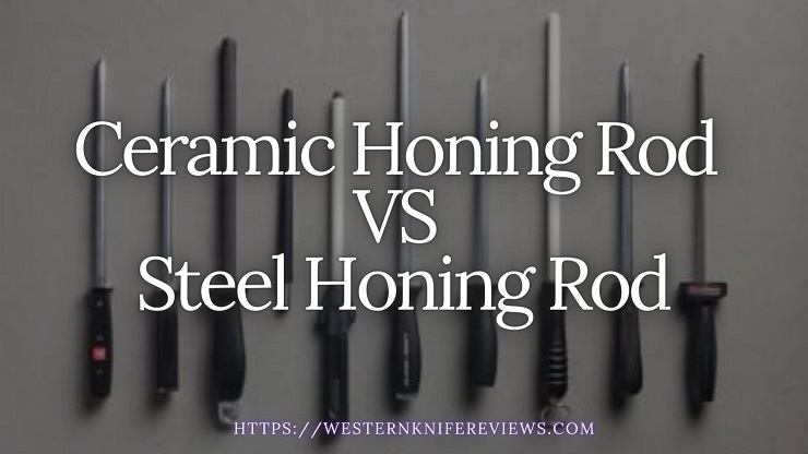 Steel Honing Rod VS ceramic honing rod