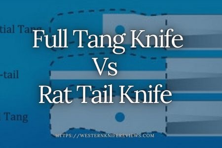 ▷ Full Tang Vs Rat Tail Knife [ Simply Clarified ✌]